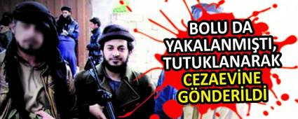 BOLU DA YAKALANMI�TI, TUTUKLANARAK CEZAEV�NE G�NDER�LD�