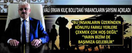 VAL� ERKAN KILI� BOLU\'DAK� YABANCILARIN SAYISINI A�IKLADI