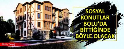 SOSYAL KONUTLAR BOLU\'DA B�TT���NDE B�YLE OLACAK