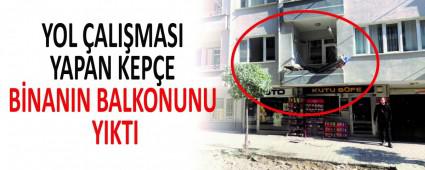 YOL �ALI�MASI YAPAN KEP�E B�NANIN BALKONUNU YIKTI