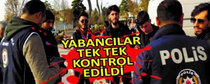 YABANCILAR TEK TEK KONTROL ED�LD�