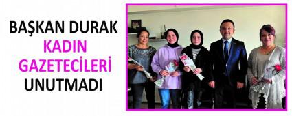 BA�KAN DURAK KADIN GAZETEC�LER� UNUTMADI