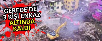 GEREDE\'DE 3 K��� ENKAZ ALTINDA KALDI