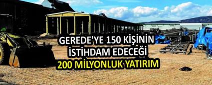 GEREDE\'YE 150 K���N�N �ST�HDAM EDECE�� 200 M�LYONLUK YATIRIM