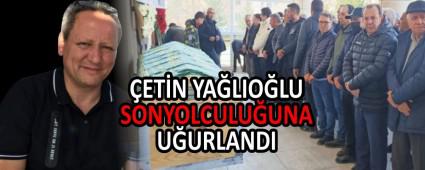 �ET�N YA�LIO�LU SON YOLCULU�UNA U�URLANDI