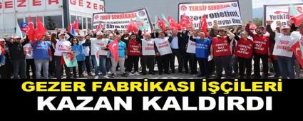 GEZER FABR�KASI ����LER� KAZAN KALDIRDI