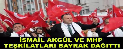 �SMA�L AKG�L VE MHP TE�K�LATLARI BAYRAK DA�ITTI