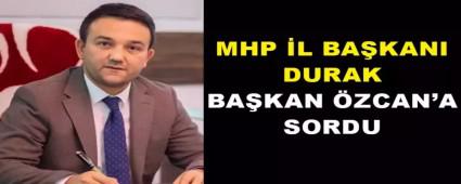 MHP �L BA�KANI DURAK BA�KAN �ZCAN\'A SORDU