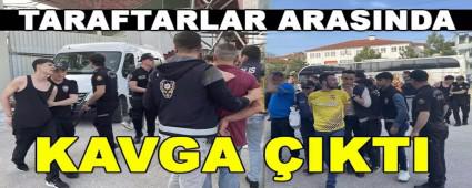 TARAFTARLAR ARASINDA KAVGA �IKTI