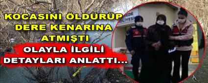KOCASINI �LD�R�P DERE KENARINA ATMI�TI OLAYLA �LG�L� DETAYLARI ANLATTI...