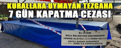 KURALLARA UYMAYAN TEZGAHA 7 G�N KAPATMA CEZASI