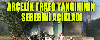 AR�EL�K, TRAFO YANGINININ SEBEB�N� A�IKLADI