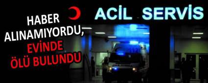 HABER ALINAMIYORDU, EV�NDE �L� BULUNDU