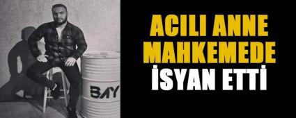 ACILI ANNE MAHKEMEDE �SYAN ETT�