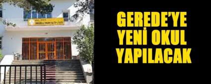 GEREDE\'YE YEN� OKUL YAPILACAK