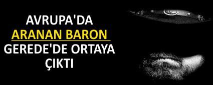 AVRUPA\'DA ARANAN BARON GEREDE\'DE ORTAYA �IKTI