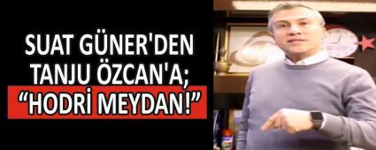 SUAT G�NER\'DEN TANJU �ZCAN\'A; �HODR� MEYDAN!�