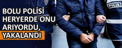 BOLU POL�S� HERYERDE ONU ARIYORDU, YAKALANDI