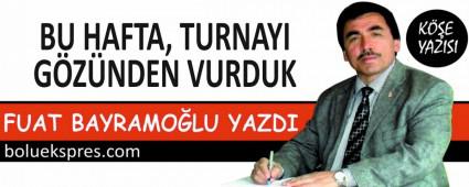 BU HAFTA, TURNAYI G�Z�NDEN VURDUK