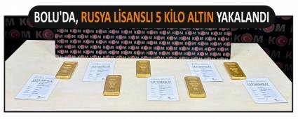 BOLU\'DA, RUSYA L�SANSLI 5 K�LO ALTIN YAKALANDI