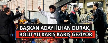 BA�KAN ADAYI �LHAN DURAK, BOLU\'YU KARI� KARI� GEZ�YOR