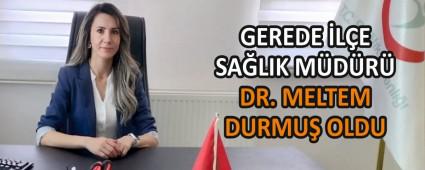GEREDE �L�E SA�LIK M�D�R� DR. MELTEM DURMU� OLDU