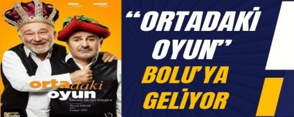 �Ortadaki Oyun� Bolu\'ya Geliyor