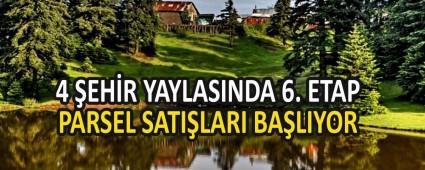 4 �EH�R YAYLASINDA 6. ETAP PARSEL SATI�LARI BA�LIYOR   
