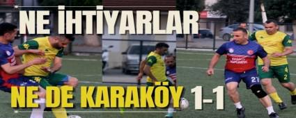 Ne  �htiyarlar Ne de Karak�y  1-1