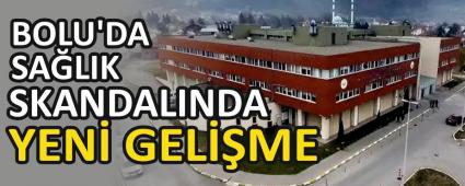 BOLU\'DA SA�LIK SKANDALINDA YEN� GEL��ME