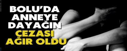 Bolu\'da anneye daya��n cezas� a��r oldu