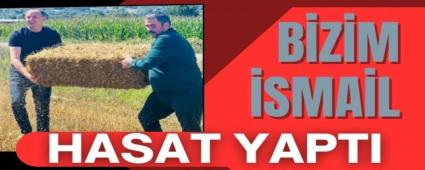 Bizim �smail hasat yapt�