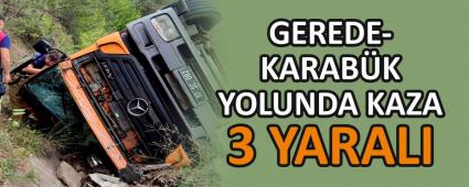 GEREDE-KARAB�K YOLUNDA KAZA: 3 YARALI