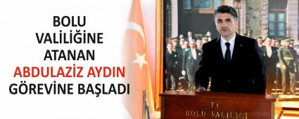 BOLU VAL�L���NE ATANAN ABDULAZ�Z AYDIN G�REV�NE BA�LADI