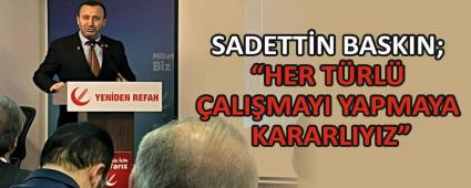 SADETT�N BASKIN; �HER T�RL� �ALI�MAYI YAPMAYA KARARLIYIZ�