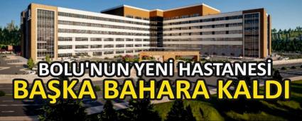 BOLU\'NUN YEN� HASTANES� BA�KA BAHARA KALDI