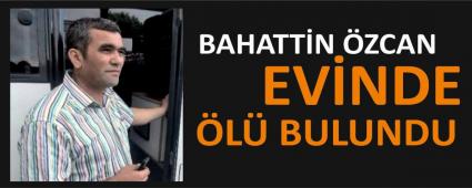 BAHATT�N �ZCAN EV�NDE �L� BULUNDU