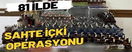 81 ilde sahte i�ki operasyonu