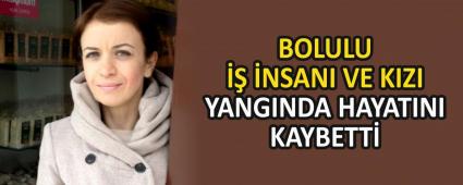 BOLULU �� �NSANI VE KIZI YANGINDA HAYATINI KAYBETT�
