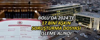 BOLU\'DA 2024\'TE 17 B�N� A�KIN SORU�TURMA DOSYASI ��LEME ALINDI