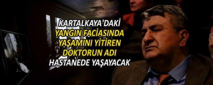 KARTALKAYA\'DAK� YANGIN FAC�ASINDA YA�AMINI Y�T�REN DOKTORUN ADI HASTANEDE YA�AYACAK