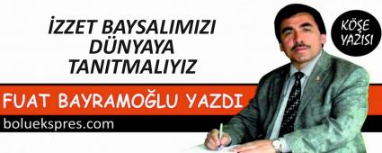 �ZZET BAYSALIMIZI D�NYAYA TANITMALIYIZ