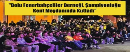 Bolu Fenerbah�eliler Derne�i, �ampiyonlu�u Kent Meydan�nda Kutlad�