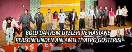 BOLU\'DA TRSM �YELER� VE HASTANE PERSONEL�NDEN ANLAMLI T�YATRO G�STER�S�