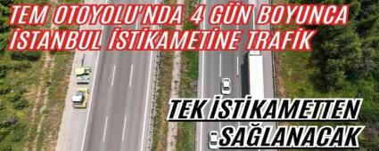 TEM Otoyolu\'nda 4 g�n boyunca �stanbul istikametine trafik tek istikametten sa�lanacak