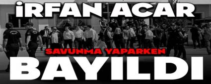 �RFAN ACAR SAVUNMA YAPARKEN BAYILDI