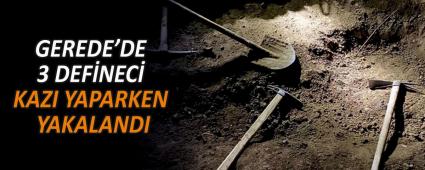 GEREDEʼDE 3 DEF�NEC� KAZI YAPARKEN YAKALANDI