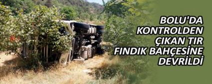 BOLU\'DA KONTROLDEN �IKAN TIR FINDIK BAH�ES�NE DEVR�LD�