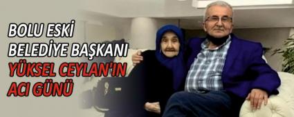 BOLU ESK� BELED�YE BA�KANI Y�KSEL CEYLAN\'IN ACI G�N�