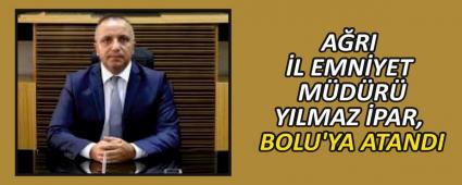 A�RI �L EMN�YET M�D�R� YILMAZ �PAR, BOLU\'YA ATANDI